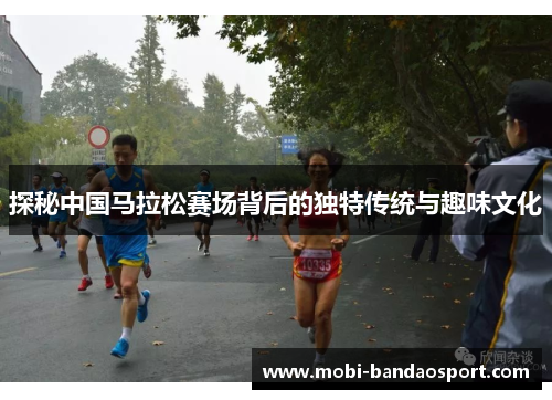 探秘中国马拉松赛场背后的独特传统与趣味文化
