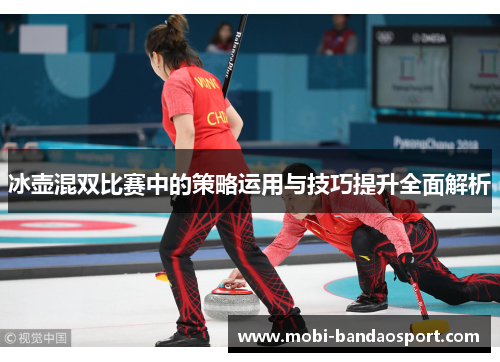 冰壶混双比赛中的策略运用与技巧提升全面解析