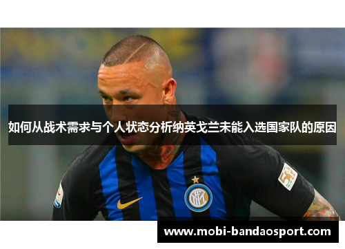 如何从战术需求与个人状态分析纳英戈兰未能入选国家队的原因