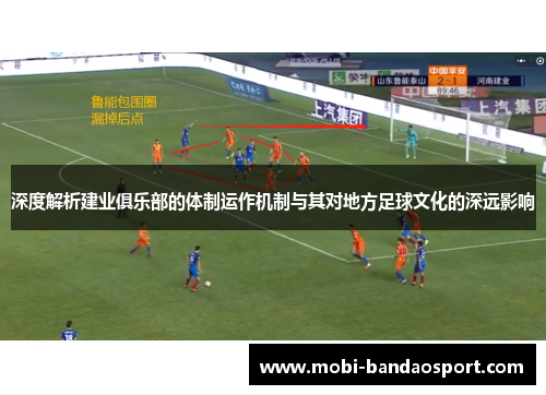 深度解析建业俱乐部的体制运作机制与其对地方足球文化的深远影响