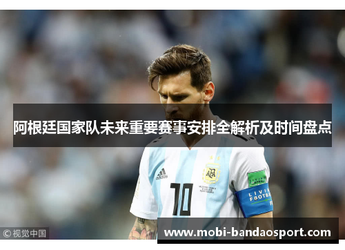 阿根廷国家队未来重要赛事安排全解析及时间盘点