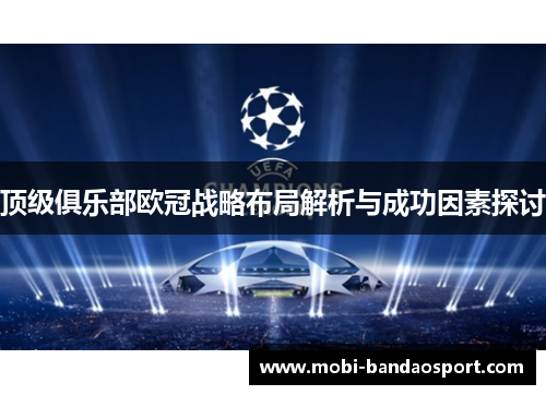 顶级俱乐部欧冠战略布局解析与成功因素探讨 顶级俱乐部欧冠战略布局解析与成功因素探讨